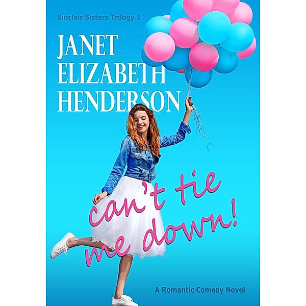 Sinclair Sisters Trilogy: Can't Tie Me Down! (Sinclair Sisters Trilogy, #1), janet elizabeth henderson