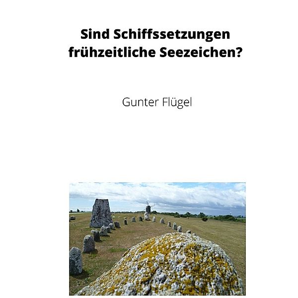 Sind Schiffssetzungen frühzeitliche Seezeichen?, Gunter Flügel