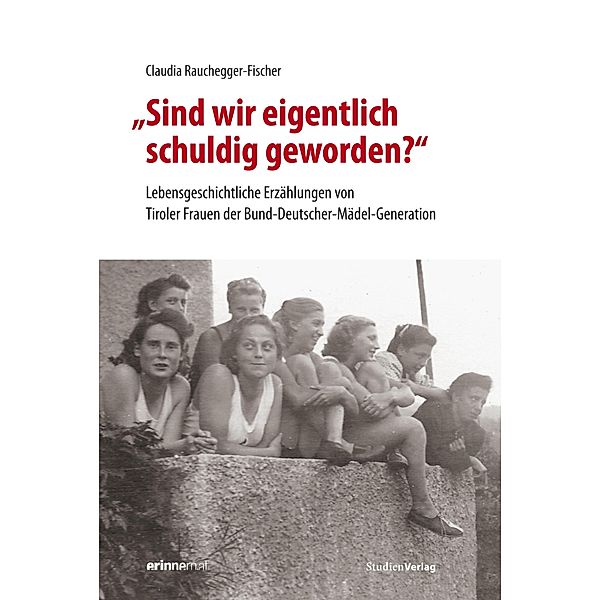 Sind wir eigentlich schuldig geworden? / Studien zu Geschichte und Politik Bd.22, Claudia Rauchegger-Fischer