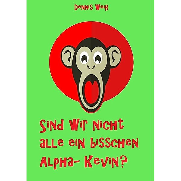 Sind wir nicht alle ein bisschen Alpha- Kevin?, Dennis Weiß