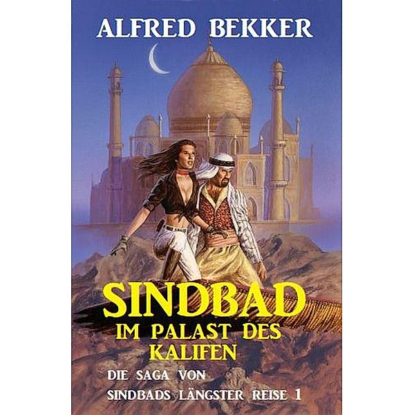 Sindbad im Palast des Kalifen: Die Saga von Sindbads längster Reise 1, Alfred Bekker