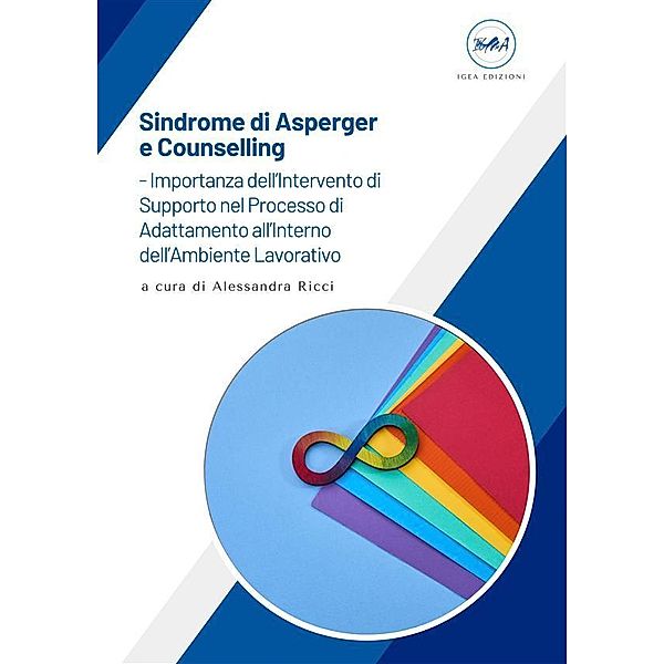 Sindrome di Asperger e Counselling - Importanza dell'Intervento di Supporto nel Processo di Adattamento all'Interno dell'Ambiente Lavorativo, Alessandra Ricci