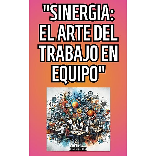 Sinergia: El Arte del Trabajo en Equipo, Juan Martinez