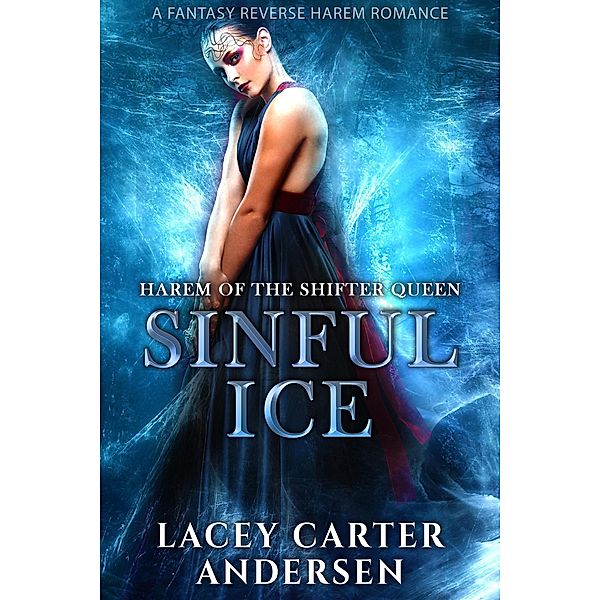 Sinful Ice: A Fantasy Reverse Harem Romance (Harem of the Shifter Queen, #2) / Harem of the Shifter Queen, Lacey Carter Andersen