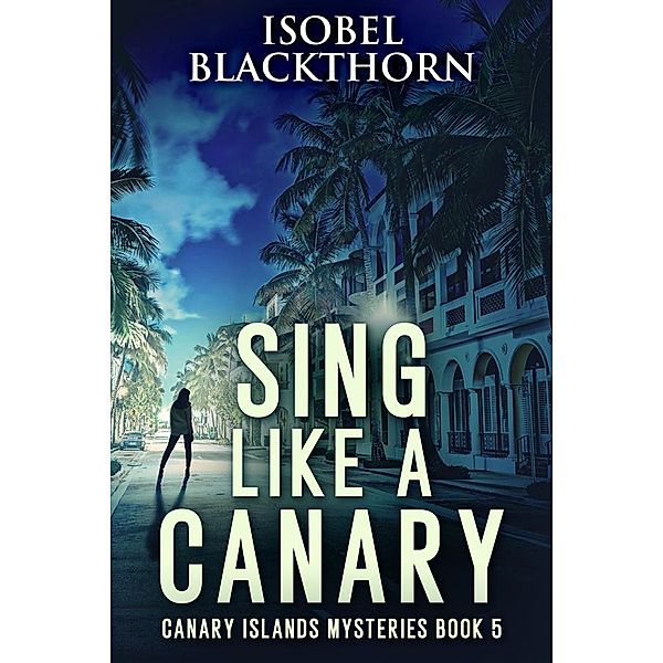 Sing Like A Canary / Canary Islands Mysteries Bd.5, Isobel Blackthorn