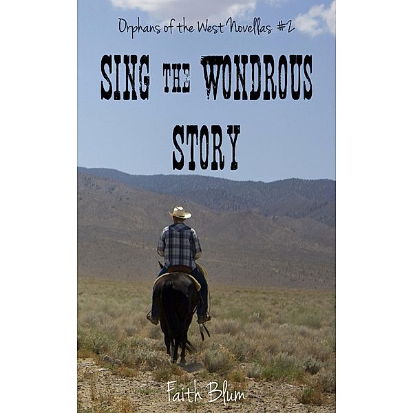 Sing the Wondrous Story (Orphans of the West Novellas, #2) / Orphans of the West Novellas, Faith Blum