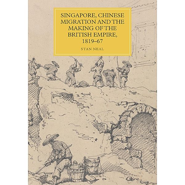 Singapore, Chinese Migration and the Making of the British Empire, 1819-67 / Worlds of the East India Company Bd.17, Stan Neal