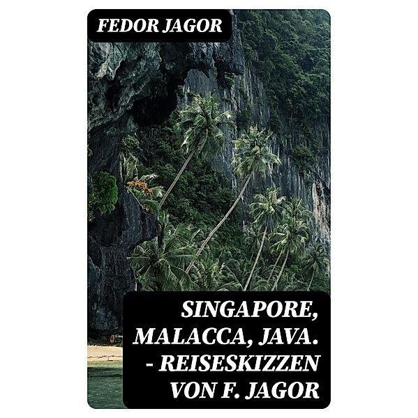 Singapore, Malacca, Java. - Reiseskizzen von F. Jagor, Fedor Jagor
