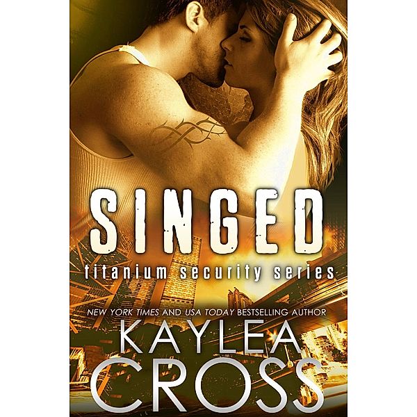 Singed (Titanium Security Series, #2) / Titanium Security Series, Kaylea Cross