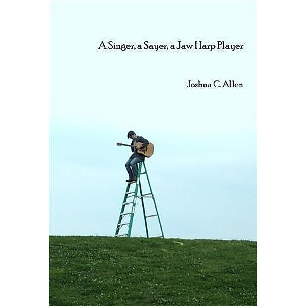 Singer, A Sayer, A Jaw Harp Player, Joshua C. Allen