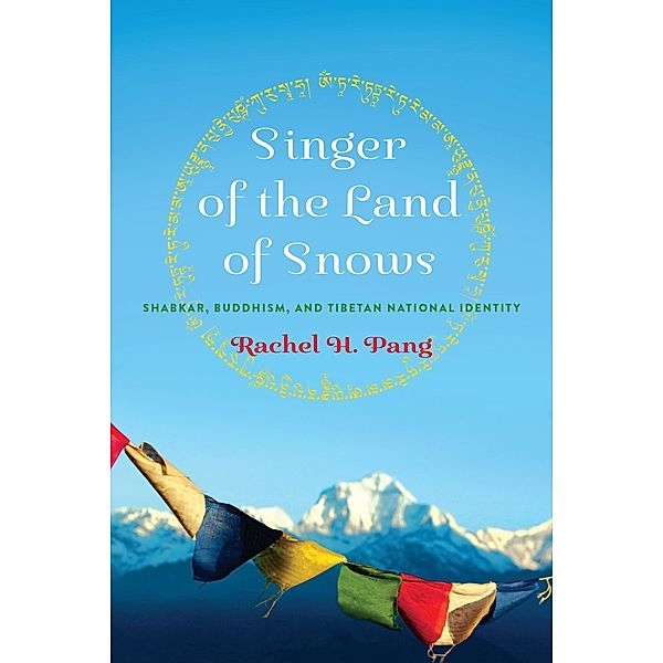 Singer of the Land of Snows / Traditions and Transformations in Tibetan Buddhism, Rachel H. Pang