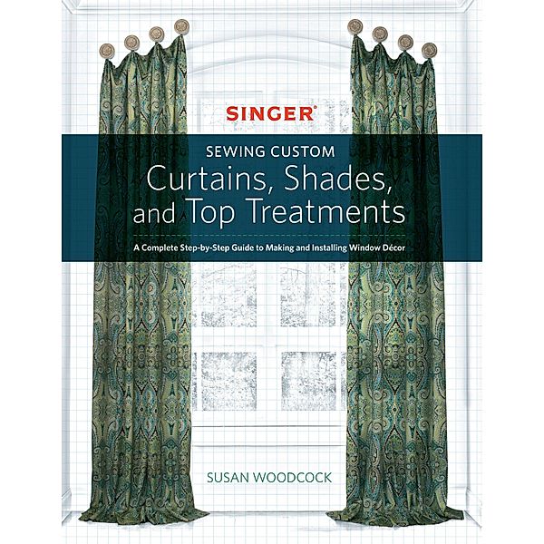 Singer(R) Sewing Custom Curtains, Shades, and Top Treatments, Susan Woodcock