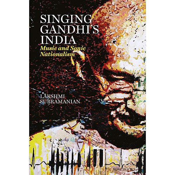 Singing Gandhi's India - Music and Sonic Nationalism, Lakshmi Subramanian