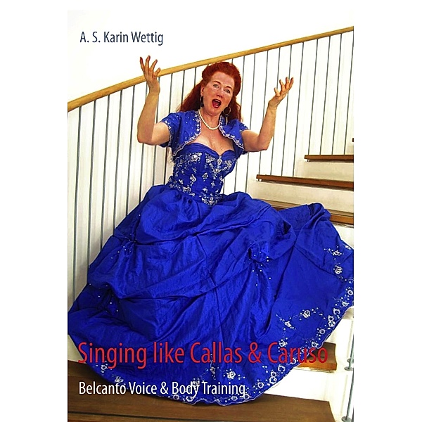 Singing like Callas and Caruso: Belcanto Voice and Body Training, Karin Wettig