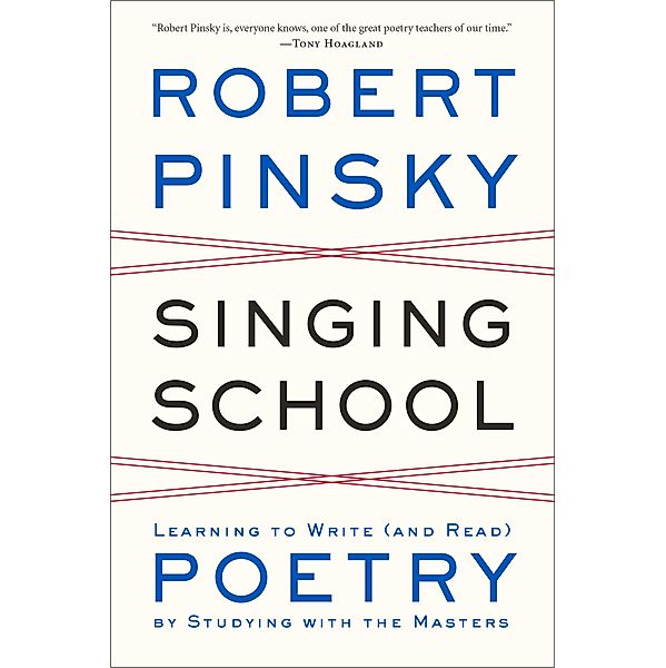 Singing School: Learning to Write (and Read) Poetry by Studying with the Masters, Robert Pinsky