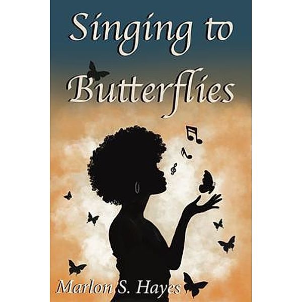 Singing to Butterflies, Marlon S. Hayes