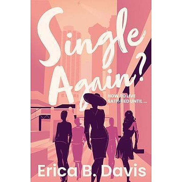 Single Again? How to Live Satisfied Until ... / Virtue Signature Group LLC, Erica B. Davis