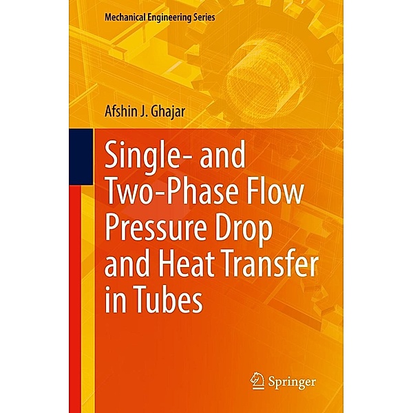 Single- and Two-Phase Flow Pressure Drop and Heat Transfer in Tubes / Mechanical Engineering Series, Afshin J. Ghajar