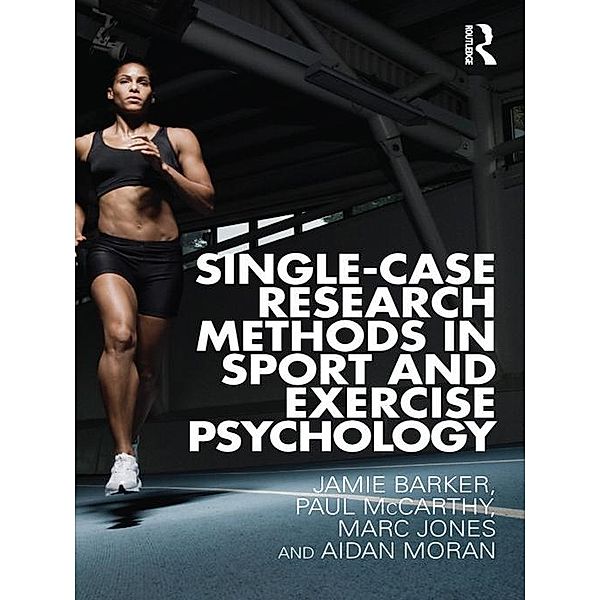 Single-Case Research Methods in Sport and Exercise Psychology, Jamie Barker, Paul McCarthy, Marc Jones, Aidan Moran