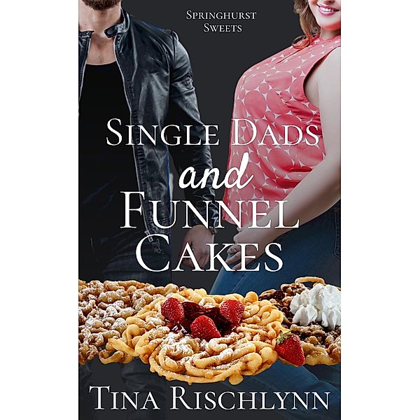 Single Dad and Funnel Cakes (Springhurst Sweets, #3) / Springhurst Sweets, Tina Rischlynn