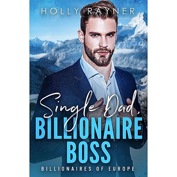 Single Dad, Billionaire Boss (Billionaires of Europe, #2) / Billionaires of Europe, Holly Rayner