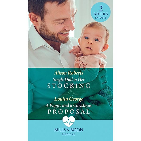 Single Dad In Her Stocking / A Puppy And A Christmas Proposal: Single Dad in Her Stocking / A Puppy and a Christmas Proposal (Mills & Boon Medical) / Mills & Boon Medical, Alison Roberts, Louisa George
