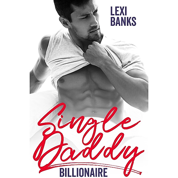 Single Daddy Billionaire (Billionaire Bachelors, #6) / Billionaire Bachelors, Lexi Banks