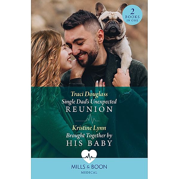 Single Dad's Unexpected Reunion / Brought Together By His Baby: Single Dad's Unexpected Reunion / Brought Together by His Baby (Mills & Boon Medical), Traci Douglass, Kristine Lynn