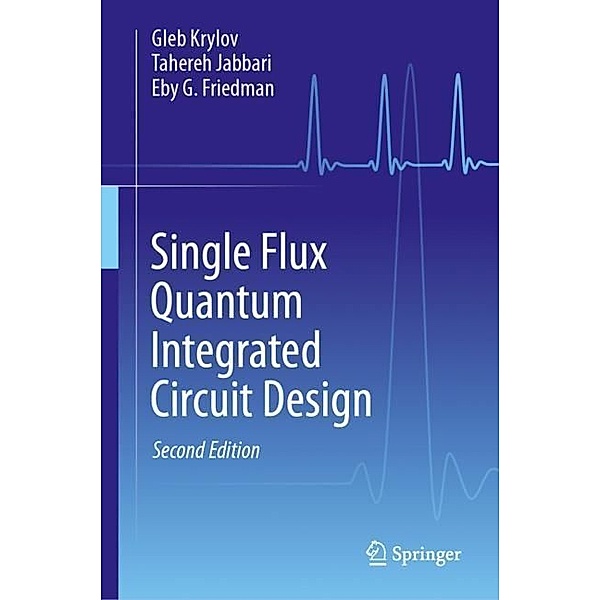 Single Flux Quantum Integrated Circuit Design, Gleb Krylov, Tahereh Jabbari, Eby G. Friedman