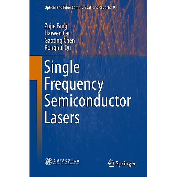 Single Frequency Semiconductor Lasers / Optical and Fiber Communications Reports Bd.9, Zujie Fang, Haiwen Cai, Gaoting Chen, Ronghui Qu