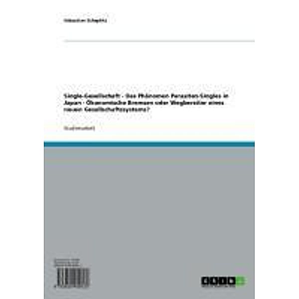 Single-Gesellschaft - Das Phänomen Parasiten-Singles in Japan - Ökonomische Bremsen oder Wegbereiter eines neuen Gesellschaftssystems?, Sebastian Scheplitz