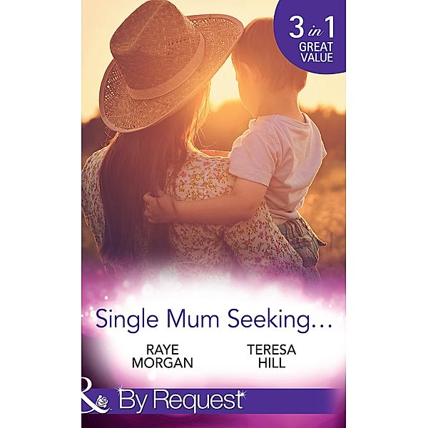 Single Mum Seeking...: A Daddy for Her Sons / Marriage for Her Baby / Single Mom Seeks... (Mills & Boon By Request) / Mills & Boon By Request, Raye Morgan, Teresa Hill