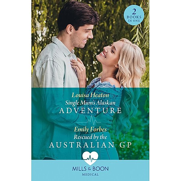 Single Mum's Alaskan Adventure / Rescued By The Australian Gp, Louisa Heaton, Emily Forbes