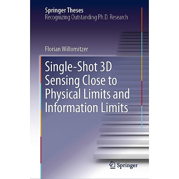 Single-Shot 3D Sensing Close to Physical Limits and Information Limits / Springer Theses, Florian Willomitzer