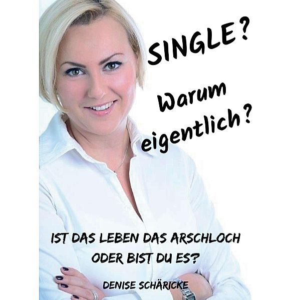 Single? Warum eigentlich?, Denise Schäricke