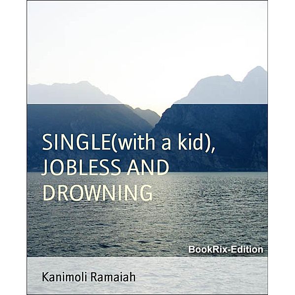 SINGLE (with a kid),  JOBLESS AND DROWNING, Kanimoli Ramaiah