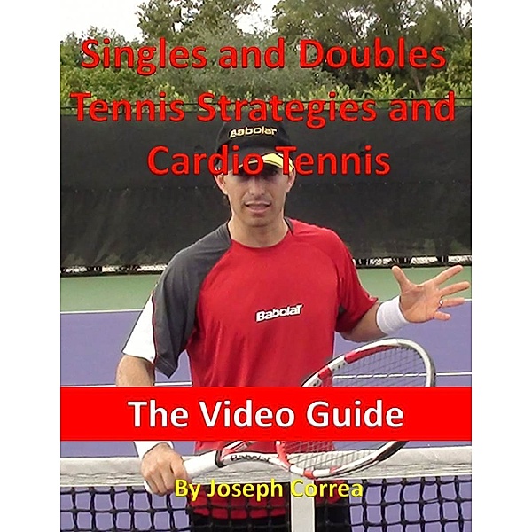 Singles and Doubles Tennis Strategies and Cardio Tennis: The Video Guide, Joseph Correa