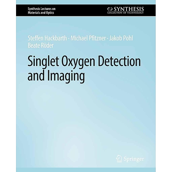 Singlet Oxygen Detection and Imaging / Synthesis Lectures on Materials and Optics, Steffen Hackbarth, Michael Pfitzner, Jakob Pohl, Beate Röder