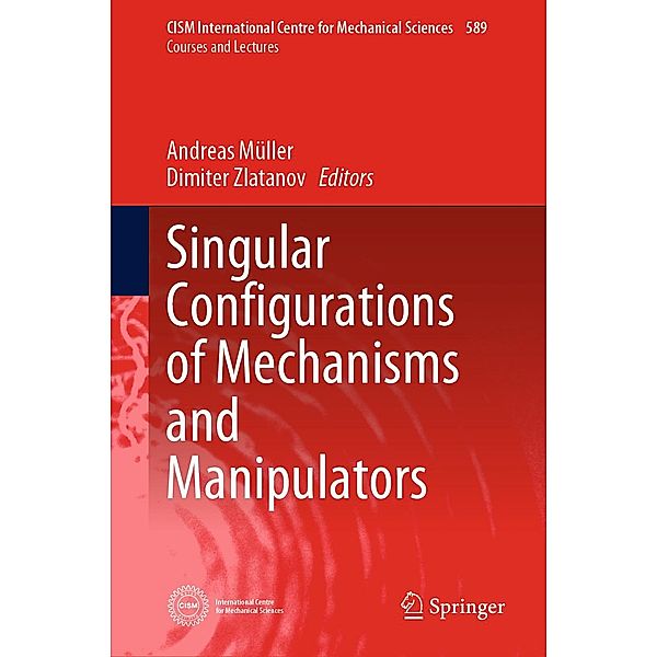 Singular Configurations of Mechanisms and Manipulators / CISM International Centre for Mechanical Sciences Bd.589