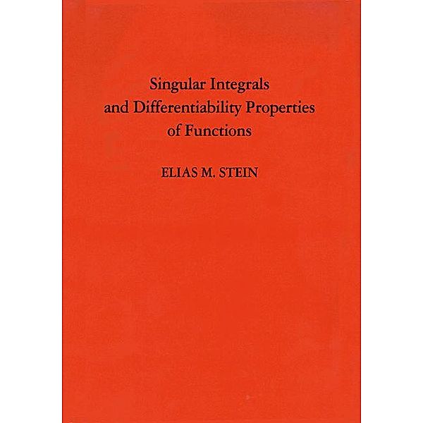 Singular Integrals and Differentiability Properties of Functions (PMS-30), Volume 30 / Princeton Mathematical Series Bd.14, Elias M. Stein