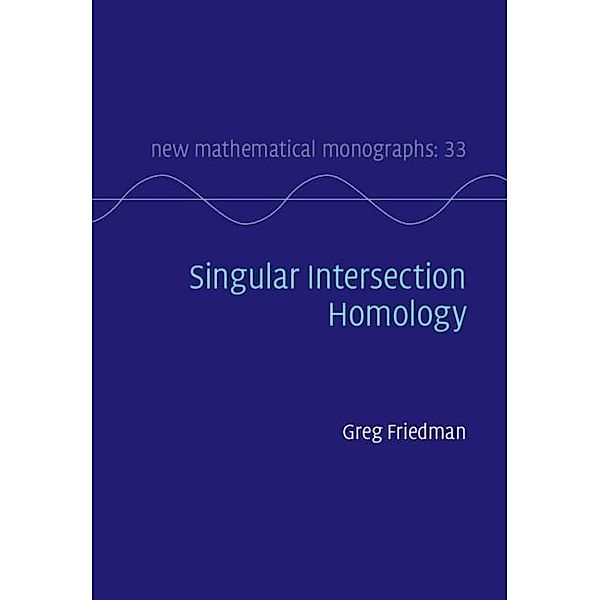 Singular Intersection Homology / New Mathematical Monographs, Greg Friedman