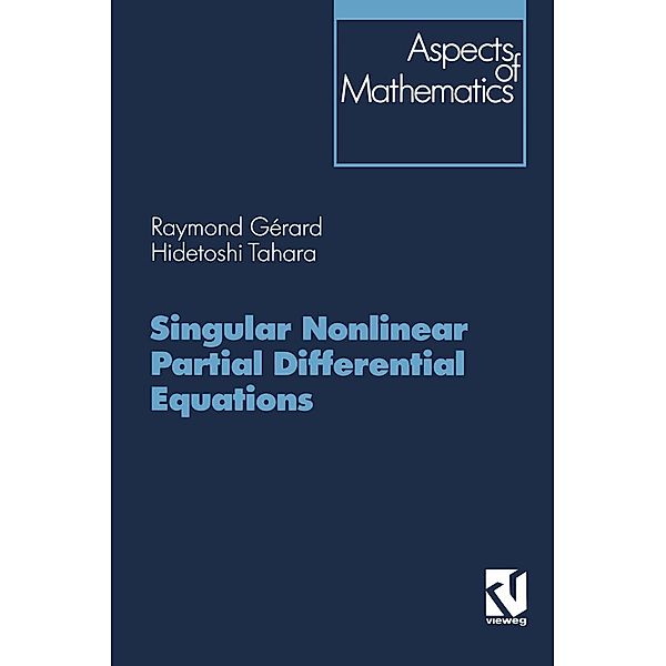 Singular Nonlinear Partial Differential Equations / Aspects of Mathematics Bd.28, Raymond Gérard, Hidetoshi Tahara