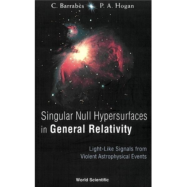 Singular Null Hypersurfaces In General Relativity: Light-like Signals From Violent Astrophysical Events, Claude Barrabes, Peter A Hogan