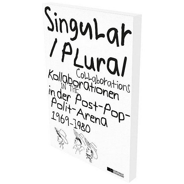 Singular Plural. Kollaborationen in der Post-Pop-Polit-Arena 1969-1989. Singular Plural. Collaborations in the Post-Pop-Polit-Arena 1969-1980, Petra Lange-Berndt, Dietmar Rübel