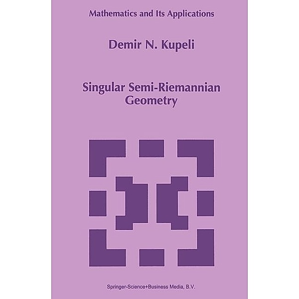 Singular Semi-Riemannian Geometry / Mathematics and Its Applications Bd.366, D. N. Kupeli