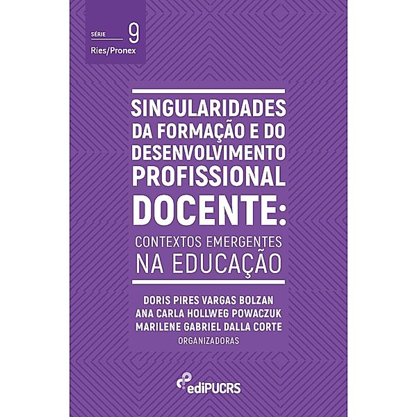 Singularidades da formação e do desenvolvimento profissional docente: contextos emergentes na educação / Ries/Pronex Bd.9, Ana Carla Hollweg Powaczuk, Doris Pires Vargas Bolzan, Marilene Gabriel Dalla Corte