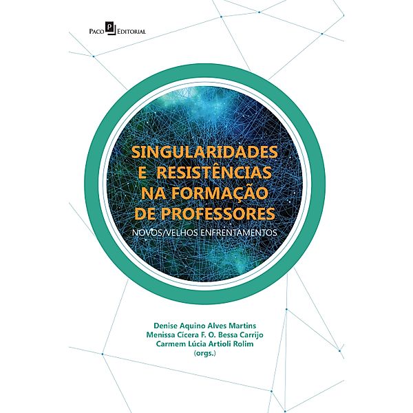 SINGULARIDADES E RESISTÊNCIAS NA FORMAÇÃO DE PROFESSORES, Denise Aquino Alves Martins, Menissa Cícera Fernandes Oliveira Bessa de Carrijo, Carmem Lucia Artioli Rolim