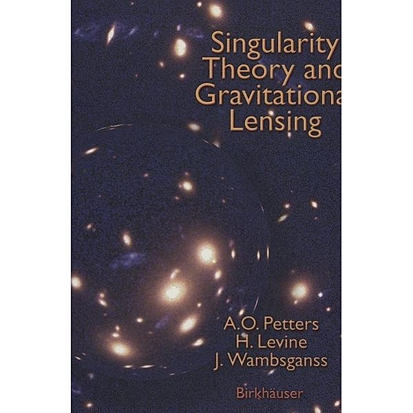 Singularity Theory and Gravitational Lensing / Progress in Mathematical Physics Bd.21, Arlie O. Petters, Harold Levine, Joachim Wambsganss