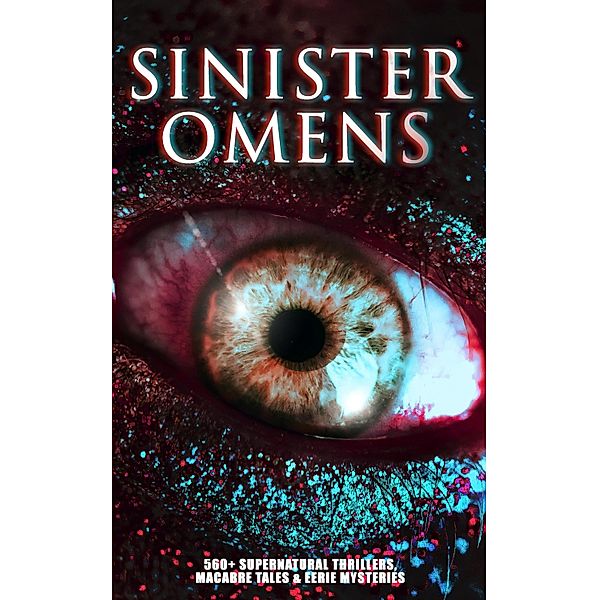 SINISTER OMENS: 560+ Supernatural Thrillers, Macabre Tales & Eerie Mysteries, H. P. Lovecraft, Ambrose Bierce, Stanley G. Weinbaum, Horace Walpole, William Thomas Beckford, Matthew Gregory Lewis, Ann Radcliffe, Jane Austen, William Polidori, Charlotte Brontë, Emily Brontë, Walter Hubbell, Arthur Machen, George W. M. Reynolds, M. P. Shiel, Adelbert von Chamisso, William Hope Hodgson, Arthur Conan Doyle, Grant Allen, Mary Shelley, Bram Stoker, Théophile Gautier, Richard Marsh, Joseph Sheridan Le Fanu, H. G. Wells, Thomas Hardy, Charles Dickens, Rudyard Kipling, Guy de Maupassant, Elizabeth Gaskell, Mark Twain, Daniel Defoe, Jerome K. Jerome, Fitz-James O'Brien, Catherine Crowe, Edgar Allan Poe, Émile Erckmann, Alexandre Chatrian, Pedro de Alarçon, Amelia B. Edwards, Washington Irving, John Meade Falkner, Harriet Beecher Stowe, Mary E. Wilkins Freeman, Louisa M. Alcott, Edith Nesbit, Henry James, Mary Louisa Molesworth, Francis Marion Crawford, John Kendrick Bangs, John Buchan, Sabine Baring-Gould, Cleveland Moffett, Louis Tracy, Nikolai Gogol, James Malcolm Rymer, Thomas Peckett Prest, Hugh Walpole, Frederick Marryat, Oscar Wilde, Robert Louis Stevenson, Charlotte Perkins Gilman, W. W. Jacobs, Saki, Wilhelm Hauff, Mary Elizabeth Braddon, Robert W. Chambers, M. R. James, Edward Bulwer-Lytton, Thomas De Quincey, William Makepeace Thackeray, E. T. A. Hoffmann, Robert E. Howard, David Lindsay, Marie Belloc Lowndes, Edward Bellamy, Jack London, Pliny The Younger, Wilkie Collins, Helena Blavatsky, Fergus Hume, Florence Marryat, Villiers l'Isle de Adam, William Archer, William F. Harvey, Katherine Rickford, Ralph Adams Cram, Leopold Kompert, Brander Matthews, E. F. Benson, Vincent O'Sullivan, Ellis Parker Butler, A. T. Quiller-Couch, Fiona Macleod, Lafcadio Hearn, William T. Stead, Gambier Bolton, Andrew Jackson Davis, Nizida, Walter F. Prince, Nathaniel Hawthorne, Chester Bailey Fernando, Leonard Kip, Frank R. Stockton, Bithia Mary Croker, Catherine L. Pirkis, Leonid Andreyev, Anatole France, Richard Le Gallienne, Lucy Maud Montgomery