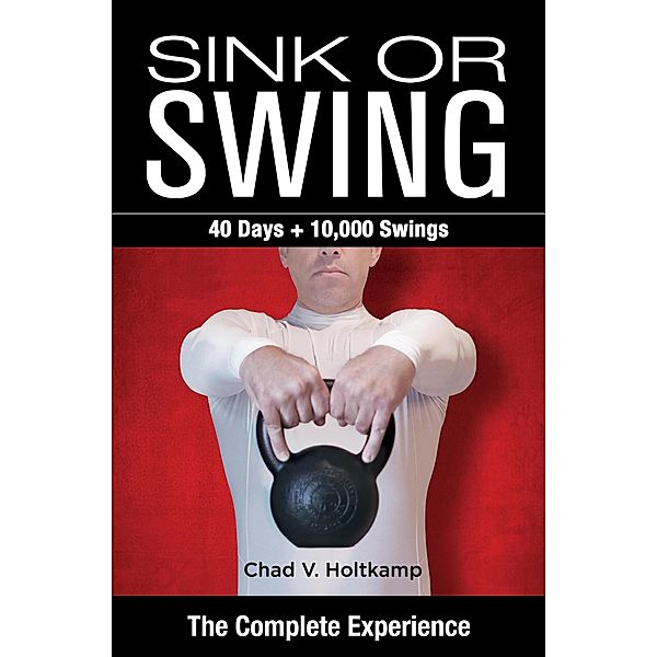 Sink or Swing: The Complete Experience (Home Gym Strong), Chad V. Holtkamp
